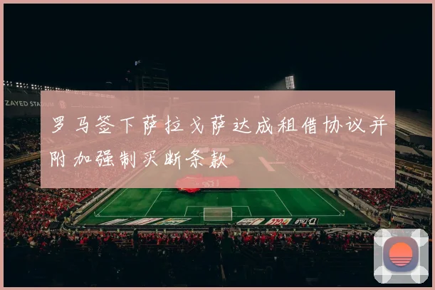 罗马签下萨拉戈萨达成租借协议并附加强制买断条款